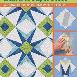 Learn to Paper Piece: A Visual Guide to Piecing with Precision